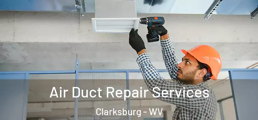 Air Duct Repair Services Clarksburg - WV