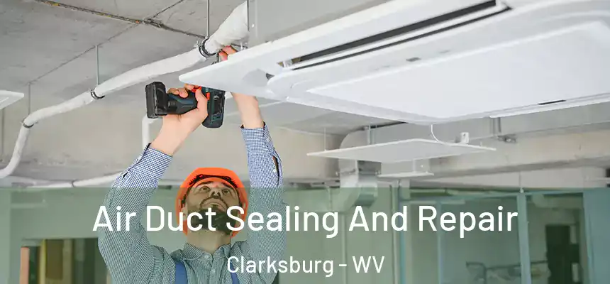 Air Duct Sealing And Repair Clarksburg - WV