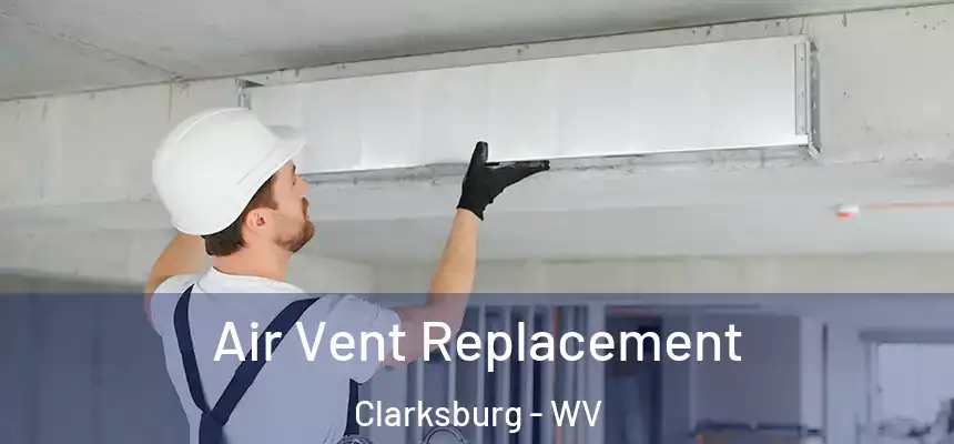 Air Vent Replacement Clarksburg - WV