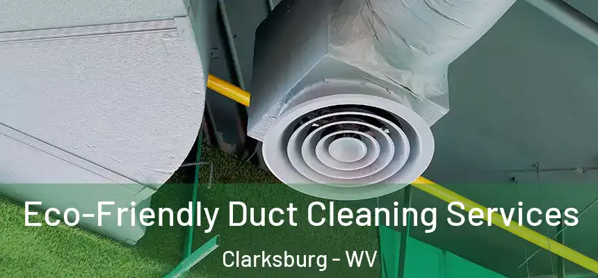  Eco-Friendly Duct Cleaning Services Clarksburg - WV