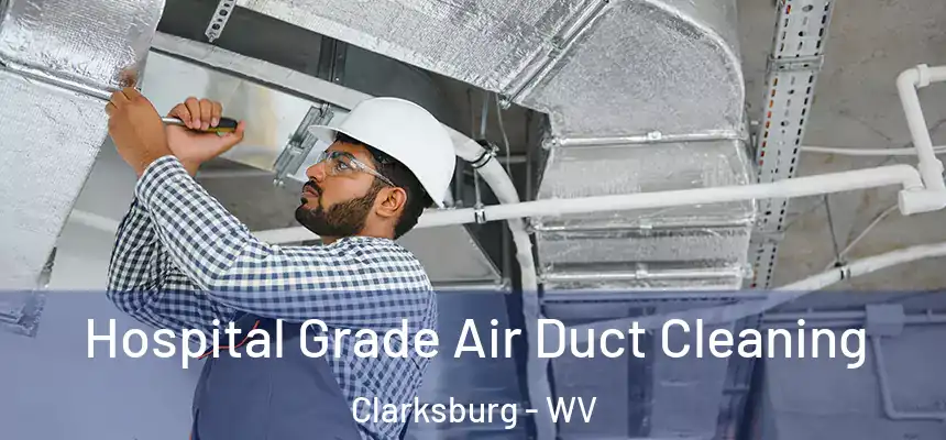 Hospital Grade Air Duct Cleaning Clarksburg - WV