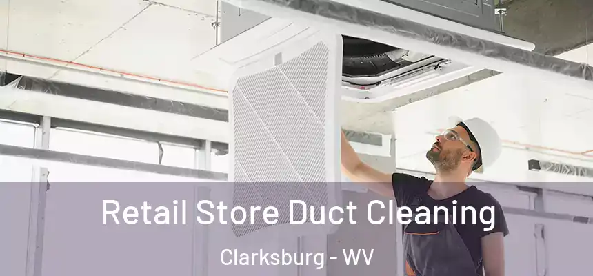 Retail Store Duct Cleaning Clarksburg - WV
